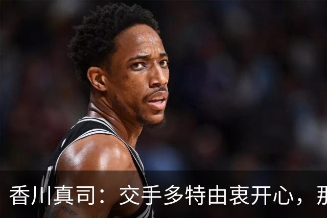 香川真司：交手多特由衷开心，那段时光一生难忘